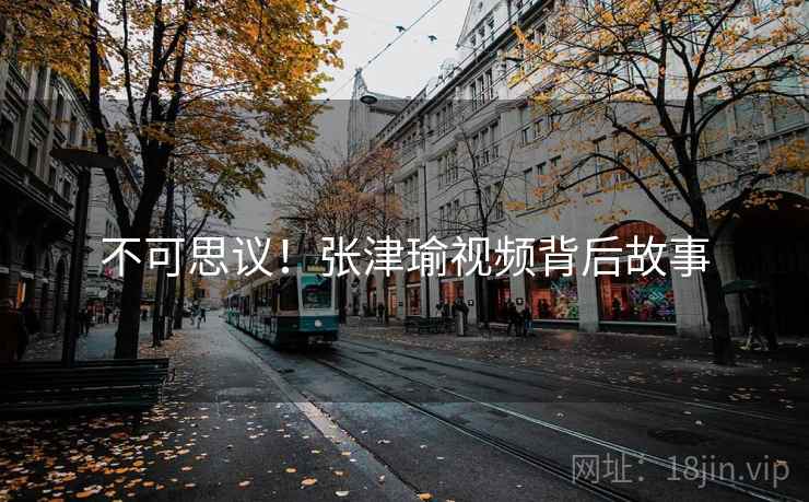 不可思议！张津瑜视频背后故事