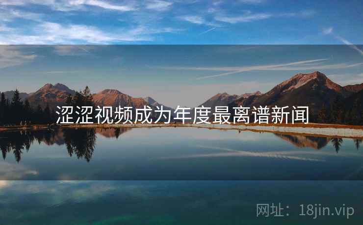 涩涩视频成为年度最离谱新闻