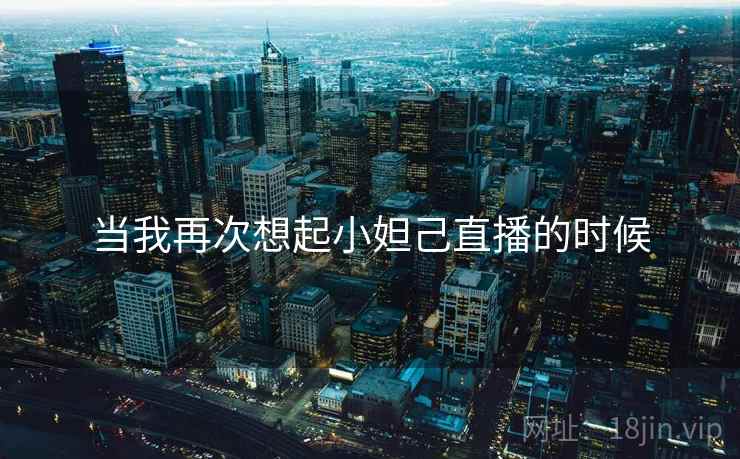 当我再次想起小妲己直播的时候