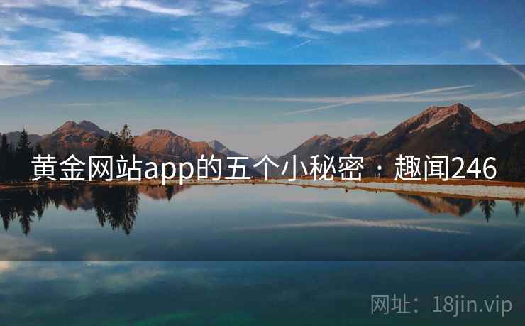 黄金网站app的五个小秘密 · 趣闻246