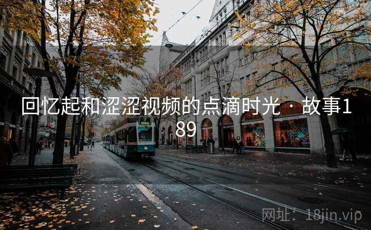 回忆起和涩涩视频的点滴时光 · 故事189