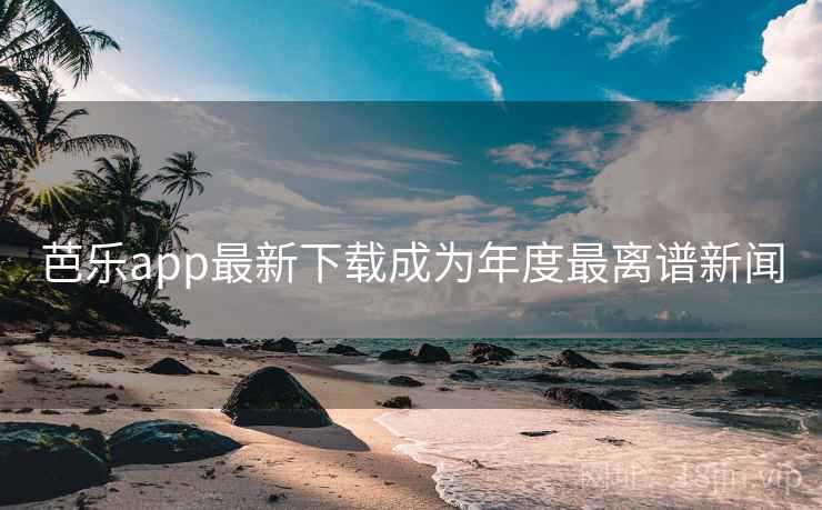 芭乐app最新下载成为年度最离谱新闻